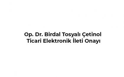 Op. Dr. Birdal Tosyalı Çetinol Ticari Elektronik İleti Onayı